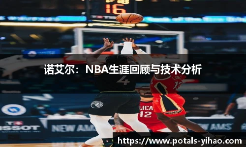 诺艾尔：NBA生涯回顾与技术分析