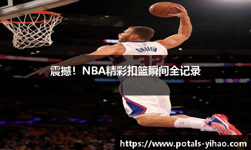 震撼！NBA精彩扣篮瞬间全记录