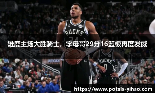 雄鹿主场大胜骑士，字母哥29分16篮板再度发威