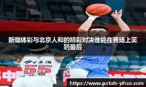 新疆体彩与北京人和的精彩对决谁能在赛场上笑到最后
