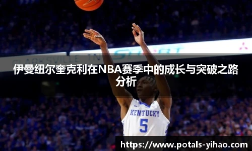 伊曼纽尔奎克利在NBA赛季中的成长与突破之路分析