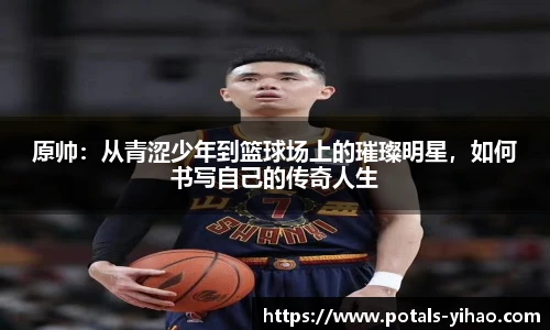原帅：从青涩少年到篮球场上的璀璨明星，如何书写自己的传奇人生
