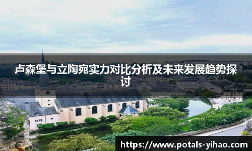 卢森堡与立陶宛实力对比分析及未来发展趋势探讨