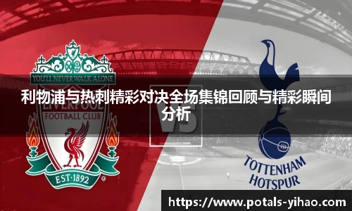 利物浦与热刺精彩对决全场集锦回顾与精彩瞬间分析