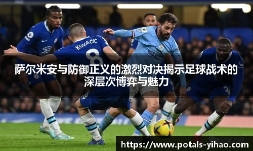 萨尔米安与防御正义的激烈对决揭示足球战术的深层次博弈与魅力