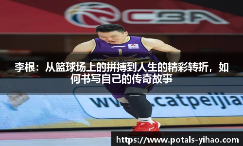 李根:从篮球场上的拼搏到人生的精彩转折,如何书写自己的传奇故事